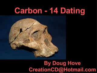 Carbon - 14 Dating By Doug Hove [email_address] 