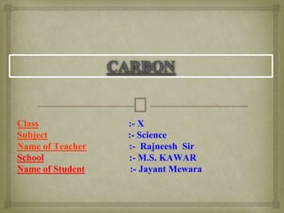 Class :- X
Subject :- Science
Name of Teacher :- Rajneesh Sir
School :- M.S. KAWAR
Name of Student :- Jayant Mewara
 