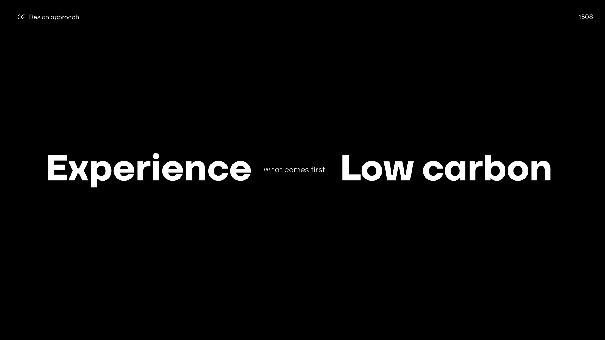 1508
Experience what comes first
02 Design approach
Low carbon
 