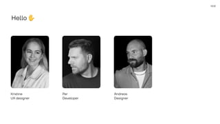 1508
Hello ✋
Kristine
UX designer
Per
Developer
Andreas
Designer
 