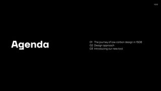 1508
Agenda 01 The journey of low carbon design in 1508
02 Design approach
03 Introducing our new tool
 