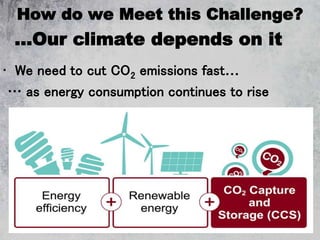 10
How do we Meet this Challenge?
• We need to cut CO2 emissions fast…
… as energy consumption continues to rise
…Our climate depends on it
 