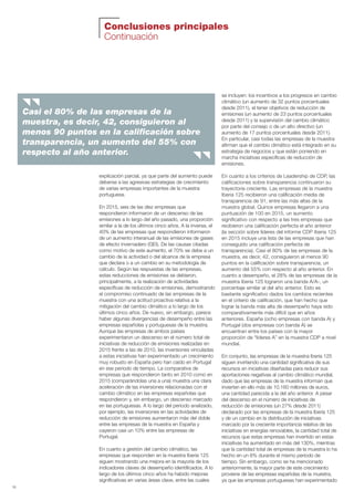 Conclusiones principales
Continuación
explicación parcial, ya que parte del aumento puede
deberse a las agresivas estrategias de crecimiento
de varias empresas importantes de la muestra
portuguesa.
En 2015, seis de las diez empresas que
respondieron informaron de un descenso de las
emisiones a lo largo del año pasado, una proporción
similar a la de los últimos cinco años. A la inversa, el
40% de las empresas que respondieron informaron
de un aumento interanual de las emisiones de gases
de efecto invernadero (GEI). De las causas citadas
como motivo de este aumento, el 70% se debe a un
cambio de la actividad o del alcance de la empresa
que declara o a un cambio en su metodología de
cálculo. Según las respuestas de las empresas,
estas reducciones de emisiones se debieron,
principalmente, a la realización de actividades
específicas de reducción de emisiones, demostrando
el compromiso continuado de las empresas de la
muestra con una actitud proactiva relativa a la
mitigación del cambio climático a lo largo de los
últimos cinco años. De nuevo, sin embargo, parece
haber algunas divergencias de desempeño entre las
empresas españolas y portuguesas de la muestra.
Aunque las empresas de ambos países
experimentaron un descenso en el número total de
iniciativas de reducción de emisiones realizadas en
2015 frente a las de 2010, las inversiones vinculadas
a estas iniciativas han experimentado un crecimiento
muy robusto en España pero han caído en Portugal
en ese periodo de tiempo. La comparativa de
empresas que respondieron tanto en 2010 como en
2015 (comparándolas una a una) muestra una clara
aceleración de las inversiones relacionadas con el
cambio climático en las empresas españolas que
respondieron y, sin embargo, un descenso marcado
en las portuguesas. A lo largo del periodo analizado,
por ejemplo, las inversiones en las actividades de
reducción de emisiones aumentaron más del doble
entre las empresas de la muestra en España y
cayeron casi un 10% entre las empresas de
Portugal.
En cuanto a gestión del cambio climático, las
empresas que responden en la muestra Iberia 125
siguen mostrando una mejora en la mayoría de los
indicadores claves de desempeño identificados. A lo
largo de los últimos cinco años ha habido mejoras
significativas en varias áreas clave, entre las cuales
se incluyen: los incentivos a los progresos en cambio
climático (un aumento de 32 puntos porcentuales
desde 2011), el tener objetivos de reducción de
emisiones (un aumento de 23 puntos porcentuales
desde 2011) y la supervisión del cambio climático
por parte del consejo o de un alto directivo (un
aumento de 17 puntos porcentuales desde 2011).
En particular, casi todas las empresas de la muestra
afirman que el cambio climático está integrado en su
estrategia de negocios y que están poniendo en
marcha iniciativas específicas de reducción de
emisiones.
En cuanto a los criterios de Leadership de CDP, las
calificaciones sobre transparencia continuaron su
trayectoria creciente. Las empresas de la muestra
Iberia 125 recibieron una calificación media de
transparencia de 91, entre las más altas de la
muestra global. Quince empresas llegaron a una
puntuación de 100 en 2015, un aumento
significativo con respecto a las tres empresas que
recibieron una calificación perfecta el año anterior
(la sección sobre líderes del informe CDP Iberia 125
en 2015 incluye una lista de las empresas que han
conseguido una calificación perfecta de
transparencia). Casi el 80% de las empresas de la
muestra, es decir, 42, consiguieron al menos 90
puntos en la calificación sobre transparencia, un
aumento del 55% con respecto al año anterior. En
cuanto a desempeño, el 28% de las empresas de la
muestra Iberia 125 lograron una banda A/A-, un
porcentaje similar al del año anterior. Esto es
bastante significativo dados los cambios recientes
en el criterio de calificación, que han hecho que
lograr la banda más alta de desempeño haya sido
comparativamente más difícil que en años
anteriores. España (ocho empresas con banda A) y
Portugal (dos empresas con banda A) se
encuentran entre los países con la mayor
proporción de “líderes A” en la muestra CDP a nivel
mundial.
En conjunto, las empresas de la muestra Iberia 125
siguen invirtiendo una cantidad significativa de sus
recursos en iniciativas diseñadas para reducir sus
aportaciones negativas al cambio climático mundial,
dado que las empresas de la muestra informan que
invierten en ello más de 10.160 millones de euros,
una cantidad parecida a la del año anterior. A pesar
del descenso en el número de iniciativas de
reducción de emisiones (un 27% desde 2011)
declarado por las empresas de la muestra Iberia 125
y de un cambio en la distribución de iniciativas
marcado por la creciente importancia relativa de las
iniciativas en energías renovables, la cantidad total de
recursos que estas empresas han invertido en estas
iniciativas ha aumentado en más del 130%, mientras
que la cantidad total de empresas de la muestra lo ha
hecho en un 8% durante el mismo periodo de
tiempo. Sin embargo, como se ha mencionado
anteriormente, la mayor parte de este crecimiento
proviene de las empresas españolas de la muestra,
ya que las empresas portuguesas han experimentado
16
Casi el 80% de las empresas de la
muestra, es decir, 42, consiguieron al
menos 90 puntos en la calificación sobre
transparencia, un aumento del 55% con
respecto al año anterior.
Informe CDP esp. 2015 30/10/15 10:10 Página 16
 