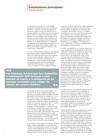 Conclusiones principales
Continuación
un descenso de cerca del 10% en la cantidad
invertida en actividades de reducción de emisiones
desde 2011. Además, la disminución general del
número de iniciativas no es una sorpresa dada la
creciente experiencia y sofisticación de las empresas
de la muestra en lo relativo a la gestión del cambio
climático. Los años iniciales de la respuesta de una
empresa al cambio climático están marcados por la
creación de muchos proyectos al alcance de todos
definidos por la relativa facilidad de su implantación.
A medida que las empresas ganan experiencia en su
trayectoria de mitigación del cambio climático, las
rondas de iniciativas subsiguientes tienden a tener
mayor escala y sofisticación.
En varias medidas de eficacia destacan las iniciativas
de energía renovable, representando el 86% del
ahorro anual estimado de CO2
e y el 46% del ahorro
económico anual estimado, mientras que solo
suponen el 32% del dinero invertido por las
empresas de la muestra durante el año pasado.
Las empresas ibéricas que han respondido al
cuestionario CDP destacan a nivel mundial en
cuanto a la utilización de las energías renovables
menos del 1% de las reducciones anuales estimadas
de CO2
e, reduce la importancia de esta tendencia.
De las iniciativas de reducción de emisiones más
importantes, las que tienen que ver con energías
renovables son, con mucho, las más eficaces (158 €
por tonelada de CO2
e reducida), seguido de
reducción de emisiones fugitivas/de procesos (256
€/tonelada). El transporte, el diseño de productos y
las iniciativas de eficiencia energética son menos
rentables en lo que respecta a esta medida (2.124
euros, 2.959 euros y 4.146 euros respectivamente
por tonelada de CO2
e reducida).
En cuanto a la distribución por sectores, electricidad
y gas representaron aproximadamente el 80% de las
inversiones monetarias en iniciativas de reducción de
emisiones, una proporción similar a la del año
anterior. Esto no es sorprendente, dado que las
empresas del sector representan el 32% de las
emisiones totales de las empresas de la muestra. El
sector de productos de consumo no básicos ocupó
el segundo lugar en cuanto a gasto en actividades
de reducción de emisiones, representando el 11%
de las inversiones totales, una proporción mucho
mayor que el peso relativo del sector en cuanto a
emisiones totales de las empresas de la muestra
(0,28%). Al otro extremo del espectro es destacable
la inversión, más débil, del sector de materiales
procesados en actividades de reducción de
emisiones (25,3 millones de euros, el 0,2% del total
entre las empresas de la muestra) a pesar de su muy
alto impacto en el cambio climático, lo que se
demuestra por sus altas emisiones de GEI (el 52%
del total entre las empresas de la muestra).
Ahondaremos en estas cuestiones en el análisis
sectorial.
Una señal adicional de la creciente sofisticación de la
inversión de las empresas en las actividades de
reducción de emisiones a lo largo de los últimos
cinco años es la significativa mejora, por parte de las
empresas de la muestra, de su capacidad para
estimar con precisión el retorno económico de sus
inversiones en la lucha contra el cambio climático.
Estas empresas asignaron un periodo de
amortización al 90% de las actividades de reducción
de las emisiones, un aumento de casi 35 puntos
porcentuales desde 2011.
A pesar de estas mejoras, las empresas de la muestra
siguen estando por detrás en cuanto al alcance, la
escala y la ambición de sus objetivos de reducción de
emisiones. En conjunto, las empresas de la muestra
han informado sobre objetivos anuales de reducción
absolutos (de alcance 1 y alcance 2) que ascienden al
1,7% de sus emisiones totales declaradas. Aunque es
loable y supone una mejora sobre datos similares de
los últimos años, el objetivo medio declarado se sitúa
muy por debajo de la tasa anual general del 6,2% que
se estima necesaria para limitar el calentamiento
global a 2º C.7
Además, la mayoría de los objetivos
absolutos declarados por las empresas de la muestra
fueron a corto plazo. Por ejemplo, casi seis de los 10
18
Las empresas ibéricas que han respondido
al cuestionario CDP destacan a nivel
mundial en cuanto a la utilización de las
energías renovables para mitigar los
efectos del cambio climático.
para mitigar los efectos del cambio climático. Por
ejemplo, el 73% de las empresas portuguesas
reportan la compra de energía renovable y/ o su uso
para reducir sus emisiones, en comparación con el
36% a nivel mundial. Del mismo modo, más de la
mitad de las empresas que respondieron en España
(52%) indicaron utilizar las energías renovables para
reducir sus emisiones, un aumento del 25 % desde
2010. En cambio, las iniciativas de eficiencia
energética, las más populares en cuanto a número
de iniciativas e inversión total, representaron el 60%
de las inversiones totales declaradas por las
empresas de la muestra, pero supusieron solo el 6%
del ahorro anual de las emisiones de CO2
e. Sin
embargo, las inversiones en iniciativas de eficiencia
energética representaron el 35% del ahorro
económico anual estimado o una estimación de 187
millones de euros del ahorro anual declarado.
En las medidas relacionadas con la eficacia del coste
de las iniciativas implantadas, las centradas en los
cambios de comportamiento ocupan el primer lugar,
costando aproximadamente 33 euros por tonelada
de reducción anual de CO2
e. Sin embargo, el
alcance limitado de estas iniciativas, que suponen
Informe CDP esp. 2015 30/10/15 10:10 Página 18
 