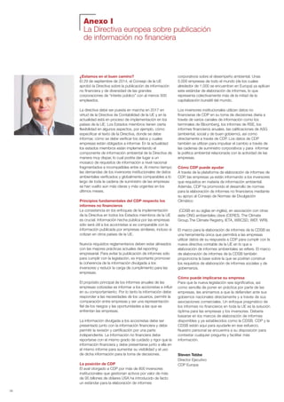 38
Anexo I
La Directiva europea sobre publicación
de información no financiera
¿Estamos en el buen camino?
El 29 de septiembre de 2014, el Consejo de la UE
aprobó la Directiva sobre la publicación de información
no financiera y de diversidad de las grandes
corporaciones de “interés público” con al menos 500
empleados.
La directiva debe ser puesta en marcha en 2017 en
virtud de la Directiva de Contabilidad de la UE y en la
actualidad está en proceso de implementación en los
países de la UE. Los Estados miembros tienen cierta
flexibilidad en algunos aspectos, por ejemplo, cómo
especificar el texto de la Directiva, donde se debe
informar, cómo se debe verificar los datos y cuales
empresas están obligados a informar. En la actualidad
los estados miembros están implementando el
componente de información ambiental de la Directiva de
manera muy dispar, lo cual podría dar lugar a un
mosaico de requisitos de información a nivel nacional
fragmentados e incompatibles entre sí. Al mismo tiempo
las demandas de los inversores institucionales de datos
ambientales verificados y globalmente comparables a lo
largo de toda la cadena de suministro de las empresas
se han vuelto aún más claras y más urgentes en los
últimos meses.
Principios fundamentales del CDP respecto los
informes no financieros
La consistencia en los enfoques de la implementación
de la Directiva en todos los Estados miembros de la UE
es crucial. Información hecha pública por las empresas
sólo será útil a los accionistas si es comparable con la
información publicada por empresas similares, incluso si
cotizan en otros países de la UE.
Nuevos requisitos reglamentarios deben estar alineados
con las mejores prácticas actuales del reporting
empresarial. Para evitar la publicación de informes sólo
para cumplir con la legislación, es importante promover
la coherencia de la información divulgada a los
inversores y reducir la carga de cumplimiento para las
empresas.
El propósito principal de los informes anuales de las
empresas cotizadas es informar a los accionistas e influir
en su comportamiento. Por lo tanto la información debe
responder a las necesidades de los usuarios, permitir la
comparación entre empresas y ser una representación
fiel de los riesgos y las oportunidades a las que se
enfrentan las empresas.
La información divulgada a los accionistas debe ser
presentado junto con la información financiera y debe
permitir la revisión y certificación por una parte
independiente. La información no financiera debe
reportarse con el mismo grado de cuidado y rigor que la
información financiera y debe presentarse junto a ella en
el mismo informe para aumentar su visibilidad y el uso
de dicha información para la toma de decisiones.
La posición de CDP
El aval otorgado a CDP por más de 800 inversores
institucionales que gestionan activos por valor de más
de 95 billones de dólares USA ha introducido de facto
un estándar para la elaboración de informes
corporativos sobre el desempeño ambiental. Unas
5.000 empresas de todo el mundo (de los cuales
alrededor de 1.000 se encuentran en Europa) ya aplican
este estándar de elaboración de informes, lo que
representa colectivamente más de la mitad de la
capitalización bursátil del mundo.
Los inversores institucionales utilizan datos no
financieras de CDP en su toma de decisiones diaria a
través de varios canales de información como los
terminales de Bloomberg, los informes de RSE, los
informes financieros anuales, las calificaciones de ASG
(ambiental, social y de buen gobierno), así como
directamente a través de CDP. Los datos de CDP
también se utilizan para impulsar el cambio a través de
las cadenas de suministro corporativos y para informar
la política ambiental relacionada con la actividad de las
empresas.
Cómo CDP puede ayudar
A través de la plataforma de elaboración de informes de
CDP, las empresas ya están informando a los inversores
que requisitos en materia de información ambiental.
Además, CDP ha promovido el desarrollo de normas
para la elaboración de informes no financieros mediante
su apoyo al Consejo de Normas de Divulgación
Climático
(CDSB en su siglas en inglés), en asociación con otras
siete ONG ambientales clave (CERES, The Climate
Group,The Climate Registry, IETA, WBCSD, WEF, WRI).
El marco para la elaboración de informes de la CDSB es
una herramienta única que permitirá a las empresas
utilizar datos de su respuesta a CDP para cumplir con la
nueva directiva contable de la UE en lo que a
elaboración de informes ambientales se refiere. El marco
de elaboración de informes de la CDSB también
proporciona la base sobre la que se podrían construir
los requisitos de elaboración de informes sociales y de
gobernanza.
Cómo puede implicarse su empresa
Para que la nueva legislación sea significativa, así
como sencilla de poner en práctica por parte de las
empresas, les animamos a que la defienden ante sus
gobiernos nacionales directamente y a través de sus
asociaciones comerciales. Un enfoque pragmático de
los informes no financieros en toda la UE es la solución
óptima para las empresas y los inversores. Debería
basarse en los marcos de elaboración de informes
disponibles y ya establecidos como la CDSB. CDP y la
CDSB están aquí para ayudarle en ese esfuerzo.
Nuestro personal se encuentra a su disposición para
contestar cualquier pregunta y facilitar más
información.
Steven Tebbe
Director Ejecutivo
CDP Europa
Informe CDP esp. 2015 30/10/15 10:11 Página 38
 
