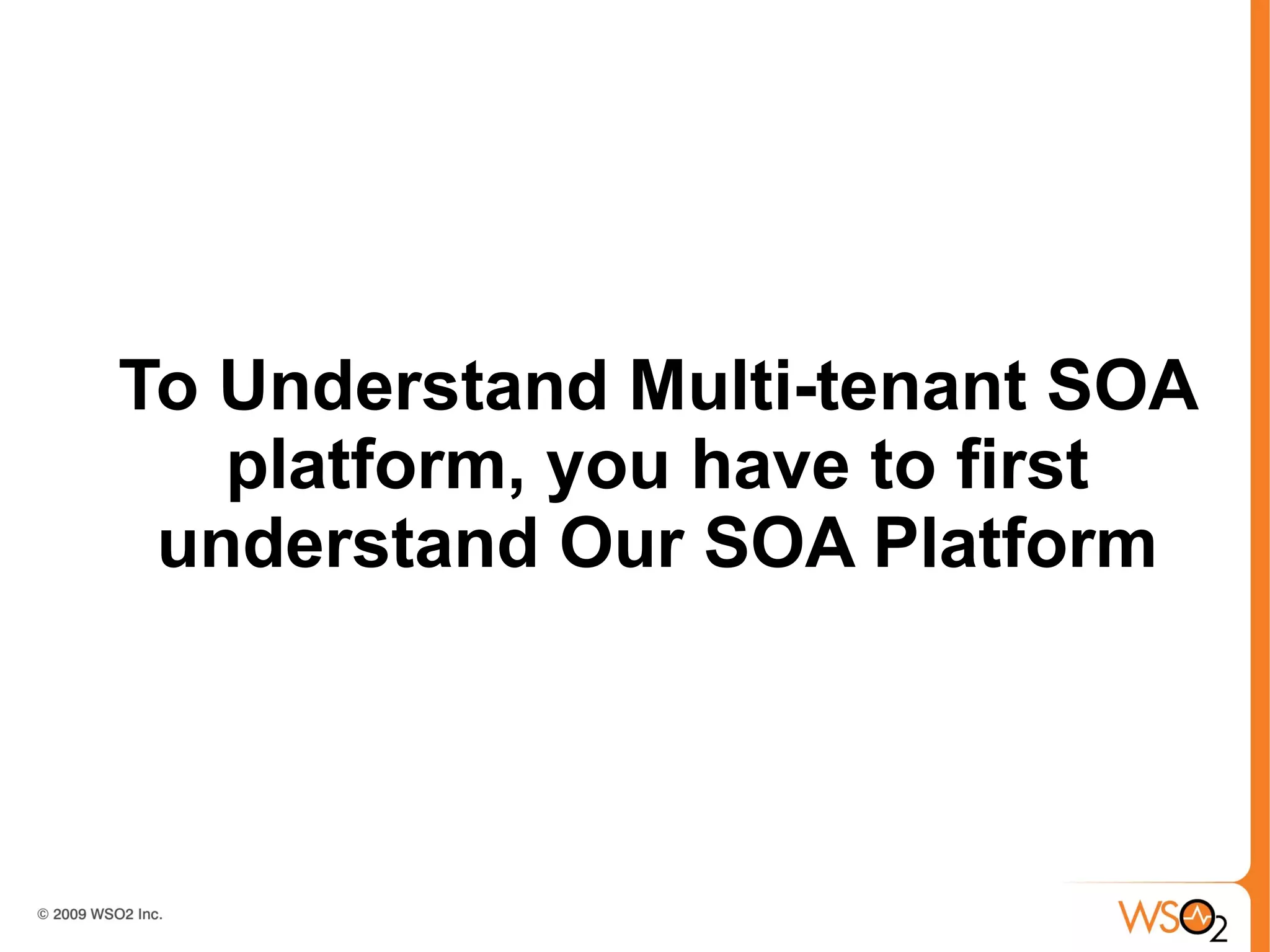 To Understand Multi-tenant SOA
   platform, you have to first
 understand Our SOA Platform
 