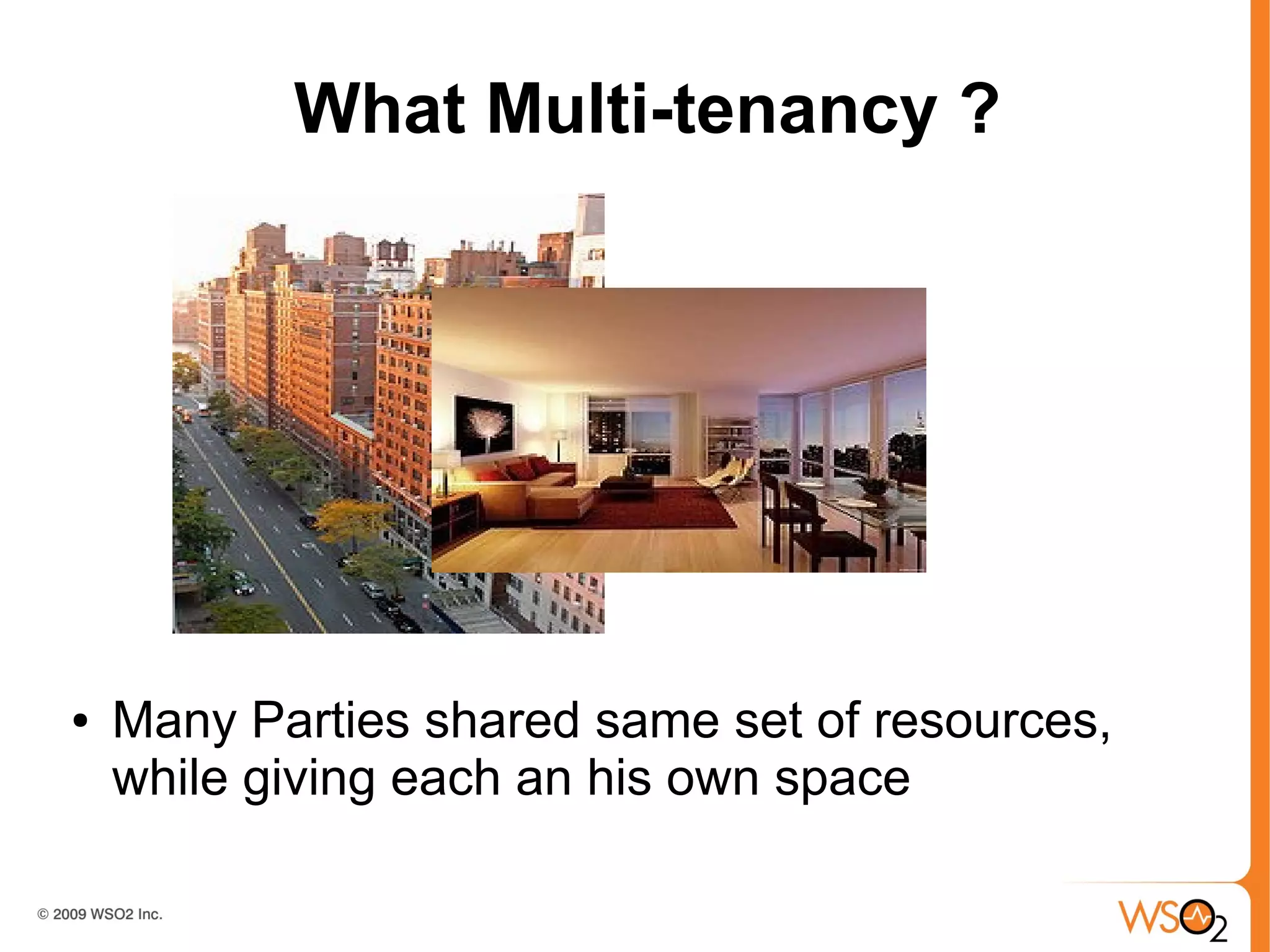 What Multi-tenancy ?




●   Many Parties shared same set of resources,
    while giving each an his own space
 