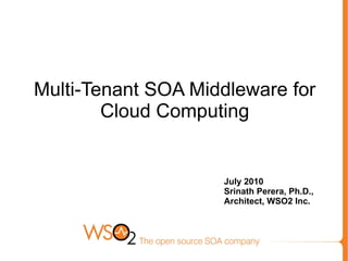 Multi-Tenant SOA Middleware for
        Cloud Computing


                    July 2010
                    Srinath Perera, Ph.D.,
                    Architect, WSO2 Inc.
 