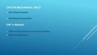 CNTS IN MECHANICAL FIELD
 CNT Based Actuator
 CNT Based Composites
CNT in Medical
 CNTs in Drug Delivery and Cancer Therapy
 CNTs as Biosensors
 
