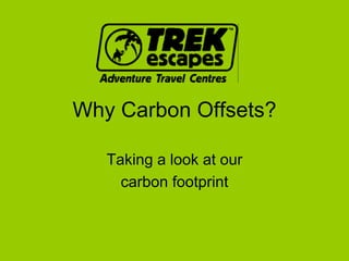 Why Carbon Offsets?

   Taking a look at our
     carbon footprint
 
