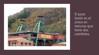 El pozo
Sotón es el
único en
Asturias que
tiene dos
castilletes.
 