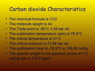 Carbon dioxide Characteristics <ul><li>The chemical formula is CO2 </li></ul><ul><li>The molecule weight is 44 </li></ul><...