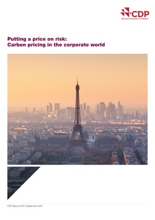 Putting a price on risk:
Carbon pricing in the corporate world
CDP Report 2015 | September 2015
 