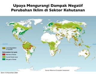 Upaya Mengurangi Dampak Negatif
             Perubahan Iklim di Sektor Kehutanan




Senin 16 November 2009
 