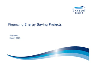 Financing Energy Saving Projects
Sustainex
March 2013
 