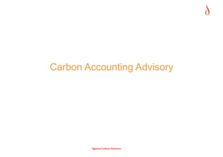 Carbon Accounting Advisory




        Agneya Carbon Ventures 
 