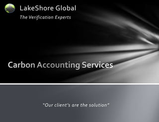 LakeShore Global
The Verification Experts




          “Our client’s are the solution”
 
