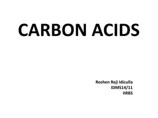 CARBON ACIDS
Roshen Reji Idiculla
IDMS14/11
IIRBS
 
