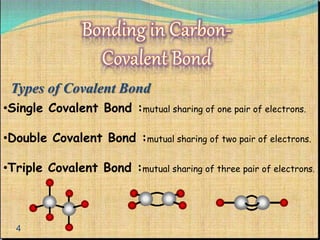 Types of Covalent Bond 
•Single Covalent Bond :mutual sharing of one pair of electrons. 
•Double Covalent Bond :mutual sharing of two pair of electrons. 
•Triple Covalent Bond :mutual sharing of three pair of electrons. 
4 
 