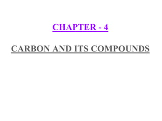 CHAPTER - 4
CARBON AND ITS COMPOUNDS
 