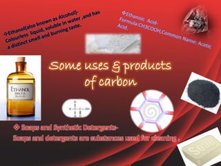 Some uses & products 
of carbon 
 Soaps and Synthetic Detergents- 
Soaps and detergents are substances used for cleaning . 
 