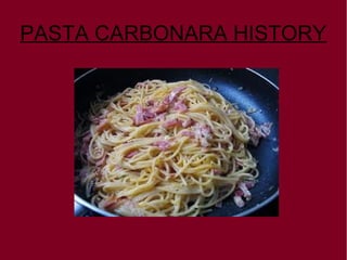 PASTA CARBONARA HISTORY
 