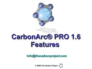 CarbonArc® PRO 1.6 Features  [email_address] 