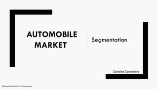 Carolina Carbonaro
Segmentation
AUTOMOBILE
MARKET
#SenecaSoMe #SMD101 #Segmentation
 