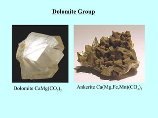 Dolomite Group
Dolomite CaMg(CO3)2
Ankerite Ca(Mg,Fe,Mn)(CO3)2
 