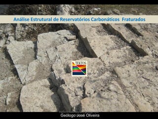 Análise Estrutural de Reservatórios Carbonáticos Fraturados

Palestra elaborada pelo geólogo José
GeólogoOliveira Oliveira
José

 