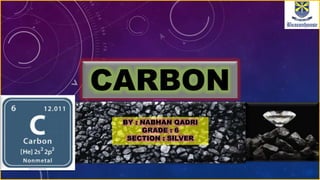 CARBON
BY : NABHAN QADRI
GRADE : 6
SECTION : SILVER
 
