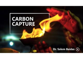 CARBON
CAPTURE
Dr. Salem Baidas
 