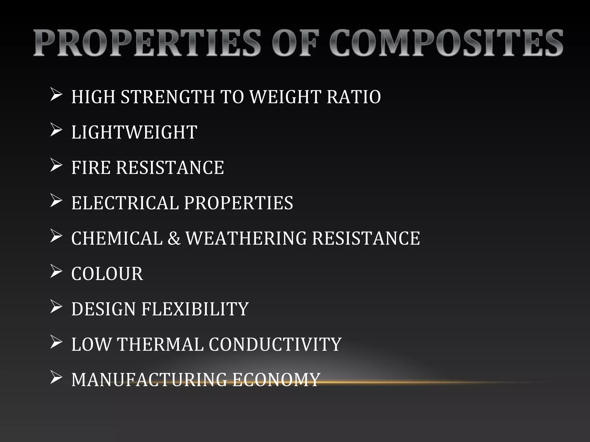  HIGH STRENGTH TO WEIGHT RATIO
 LIGHTWEIGHT
 FIRE RESISTANCE
 ELECTRICAL PROPERTIES
 CHEMICAL & WEATHERING RESISTANCE
 COLOUR
 DESIGN FLEXIBILITY
 LOW THERMAL CONDUCTIVITY
 MANUFACTURING ECONOMY
 