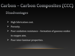  High fabrication cost.
 Porosity.
 Poor oxidation resistance – formation of gaseous oxides
in oxygen atm.
 Poor inter-laminar properties.
 
