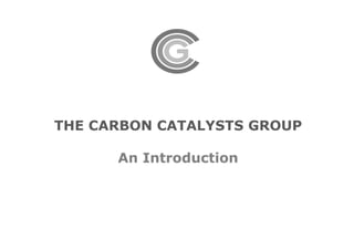 THE CARBON CATALYSTS GROUP
An Introduction
 