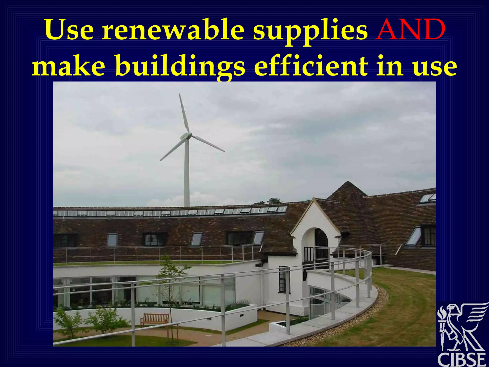 Use renewable supplies   AND   make buildings efficient in use 