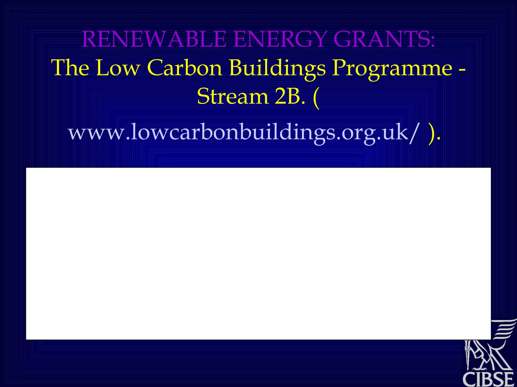 RENEWABLE ENERGY GRANTS: The Low Carbon Buildings Programme - Stream 2B. ( www.lowcarbonbuildings.org.uk/  ).   Solar photovoltaics 50% Biomass 35% Ground source heat pumps 35% Wind turbines 30% Solar thermal 30% 