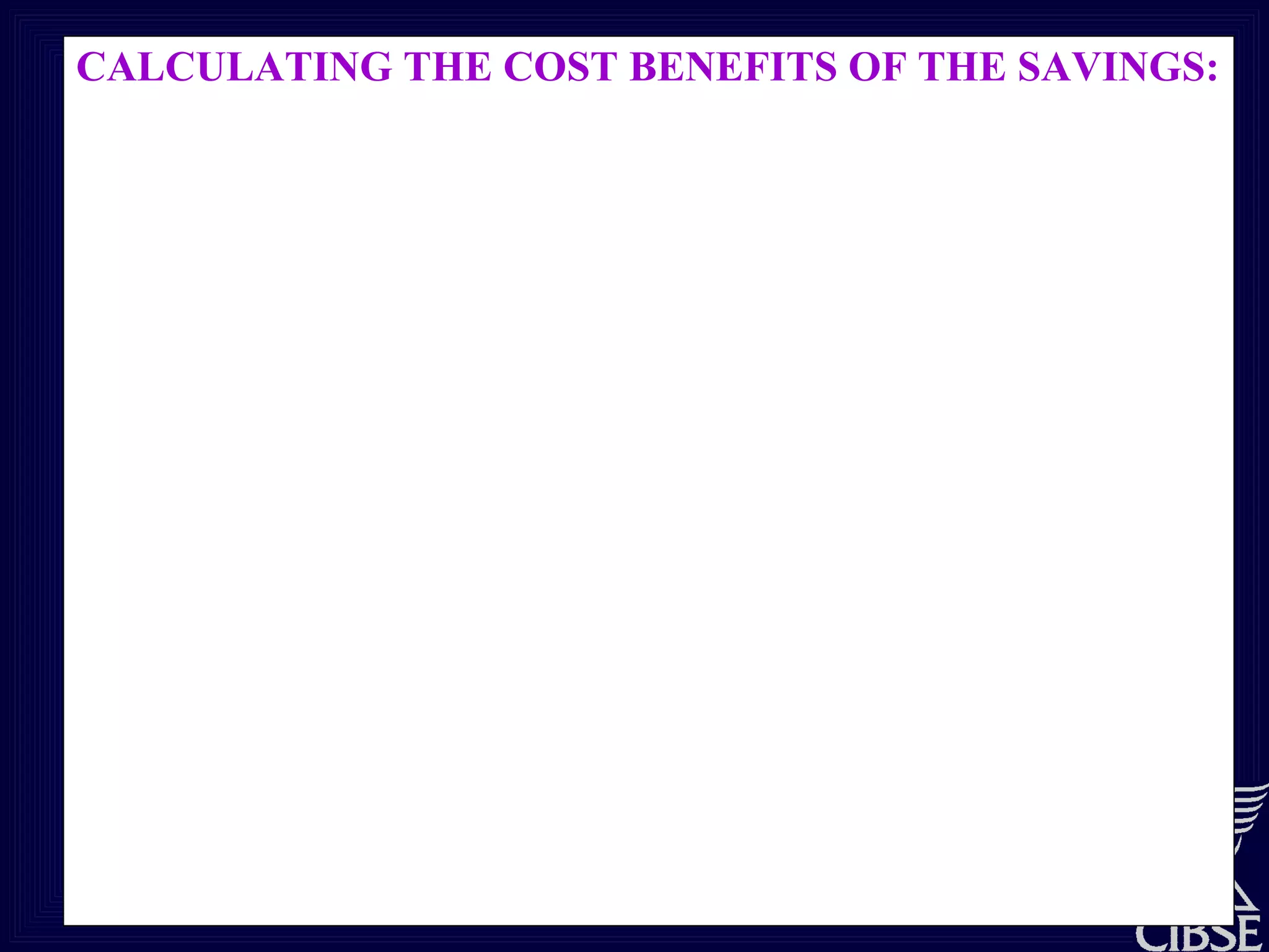 CALCULATING THE COST BENEFITS OF THE SAVINGS: Recommendation 3:  Naturally ventilate the sports hall and eliminate the need for mechanical cooling and provision of fresh air. Removal of central ventilation plant and fans.  Electricity cost savings 34 kWh/m2/a saved by removal of mechanical ventilation system.  = 1440 x 34 = 48960 kWh/a CO2 savings 21.053 tonnes annum cost savings 1440 x 34 x 5.5 = £2693 annum Cost of measure  removes c. -£15,000 from plant cost and adds the same for  the opening Kalwal windows at the upper level.  Payback 0 years Recommendation 4:  Under floor heating with GSHP power in part with a wind turbine Replace all air blown sports hall heating system with under-floor heating from a ground source heat pump with wind turbine giving zero energy heating for the hall.  Heating gas saved 307 kWh/m2/a = 1440 x 307 = 442080 kWh/a CO2 savings 83.995 tonnes annum cost savings 442080 x 2.7  = £11,936 annum Cost of measure £100,000 Payback 8.38years 