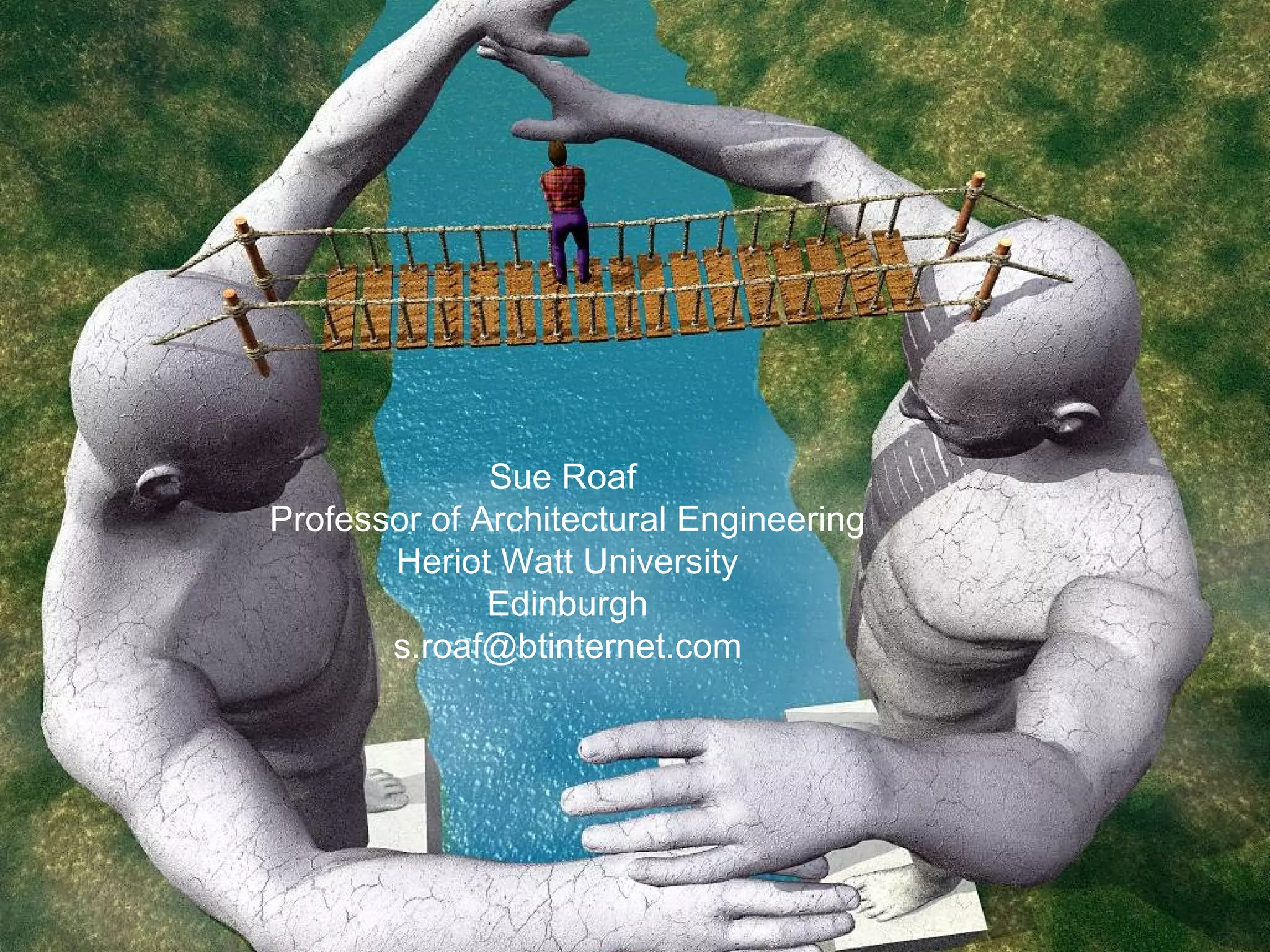 Sue Roaf  Professor of Architectural Engineering Heriot Watt University Edinburgh [email_address] 