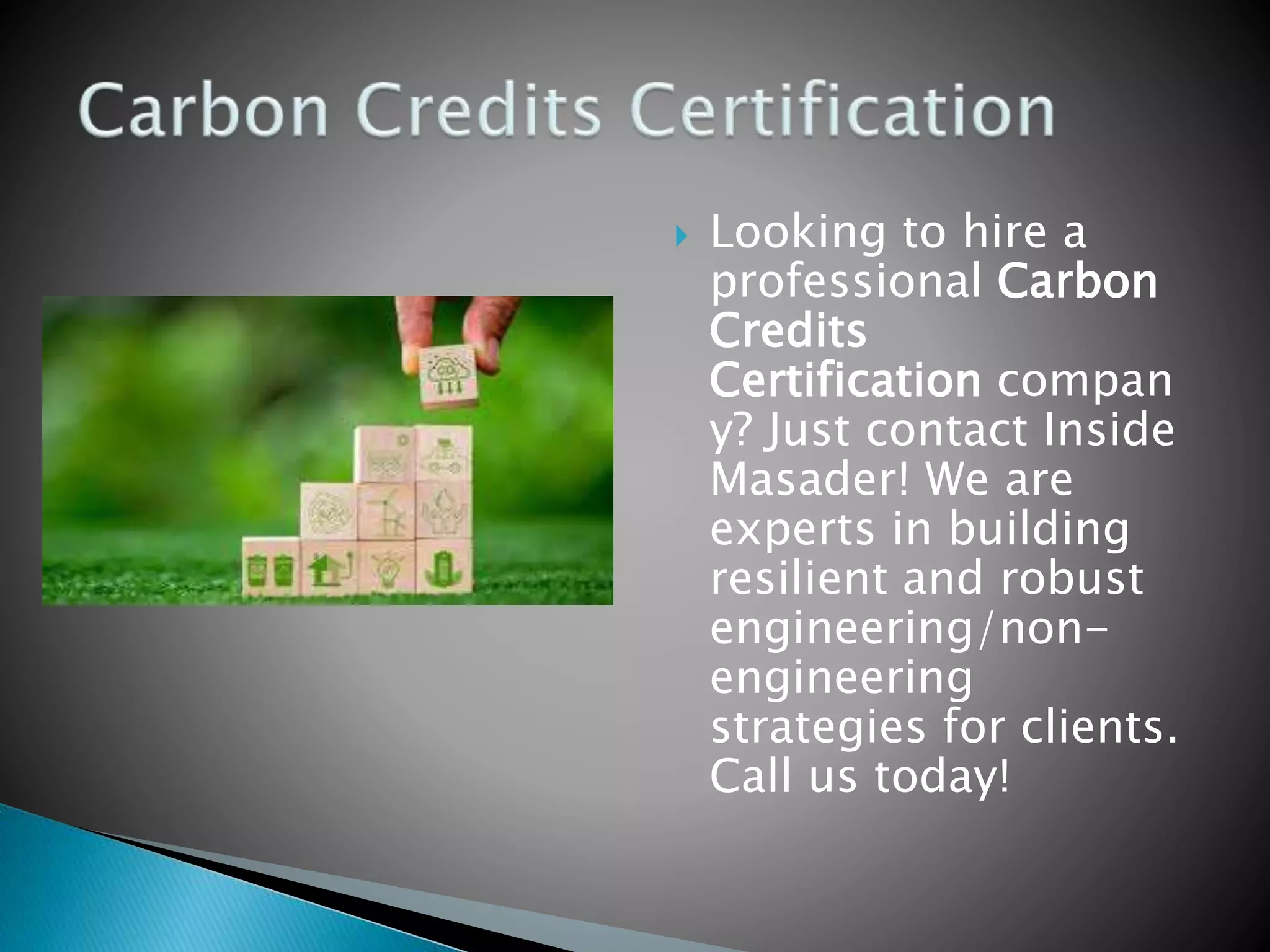  Looking to hire a
professional Carbon
Credits
Certification compan
y? Just contact Inside
Masader! We are
experts in building
resilient and robust
engineering/non-
engineering
strategies for clients.
Call us today!