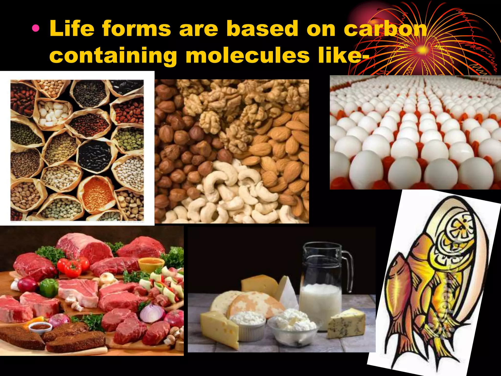 • Life forms are based on carbon
containing molecules like-
 