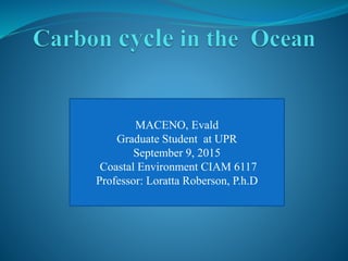 MACENO, Evald
Graduate Student at UPR
September 9, 2015
Coastal Environment CIAM 6117
Professor: Loratta Roberson, P.h.D
 