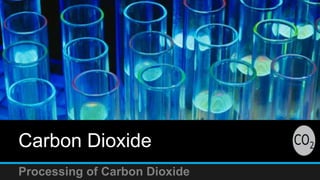 Carbon Dioxide
Processing of Carbon Dioxide
 