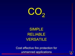 COCO22
SIMPLESIMPLE
RELIABLERELIABLE
VERSATILEVERSATILE
Cost effective fire protection forCost effective fire protection for
unmanned applicationsunmanned applications
 