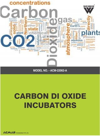 TECHNOCRACY PVT. LTD.
R
MODEL NO. - ACM-22062-A
CARBON DI OXIDE
INCUBATORS
 