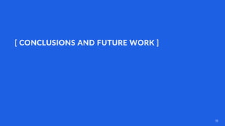 [ CONCLUSIONS AND FUTURE WORK ]
16
 