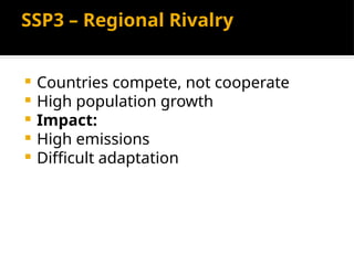 SSP3 – Regional Rivalry
 Countries compete, not cooperate
 High population growth
 Impact:
 High emissions
 Difficult adaptation
 