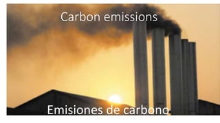 Carbon emissions
Emisiones de carbono
 