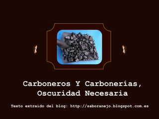 Carboneros Y Carbonerías,
Oscuridad Necesaria
Texto extraído del blog: http://saboranejo.blogspot.com.es

 