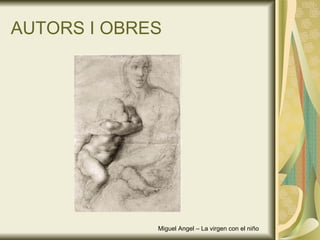 AUTORS I OBRES Miguel Angel – La virgen con el niño 
